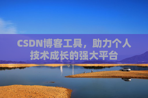 CSDN博客工具,助力个人技术成长的强大平台